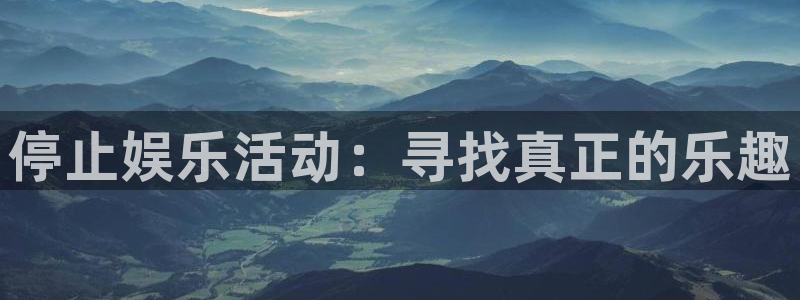 星辉平台体育和杏耀是哪个公司的：停止娱乐活动：寻找真正的乐趣