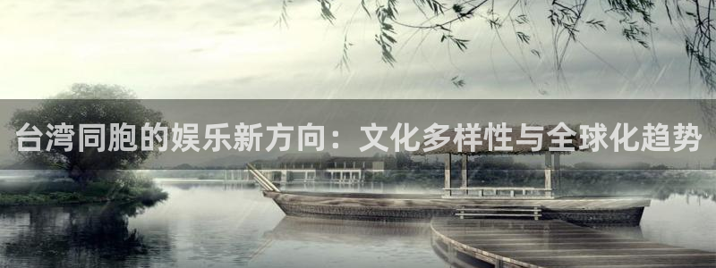 星辉平台app：台湾同胞的娱乐新方向：文化多样性与全球化趋势