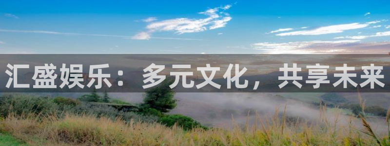 星辉平台预测在线预测：汇盛娱乐：多元文化，共享未来